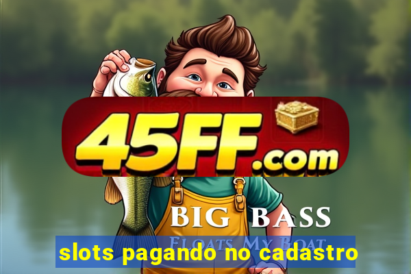slots pagando no cadastro